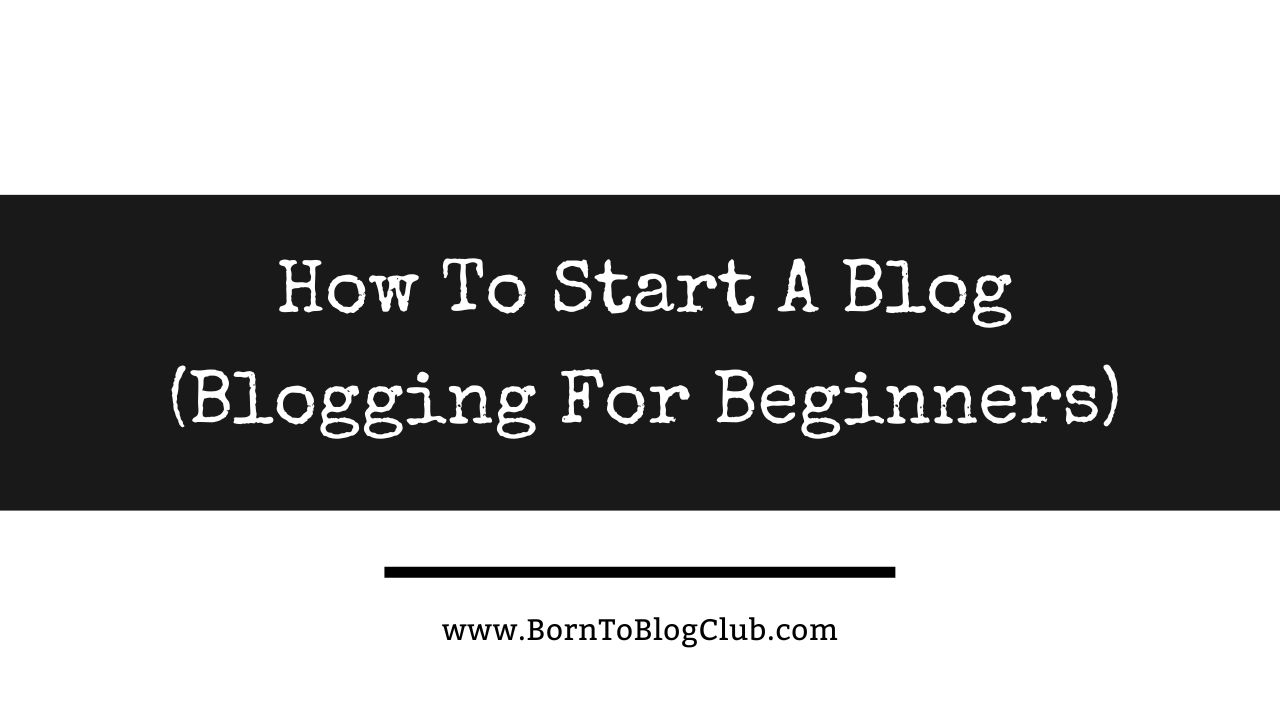 How To Start A Blog (Blogging For Beginners) - Born To Blog Club (Blogging Brandi)