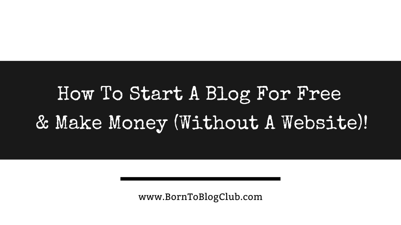 How To Start A Blog For Free & Make Money (Without A Website)!