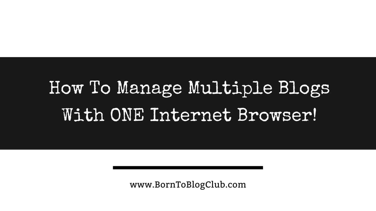 How I Manage Multiple Blogs With ONE Internet Browser!