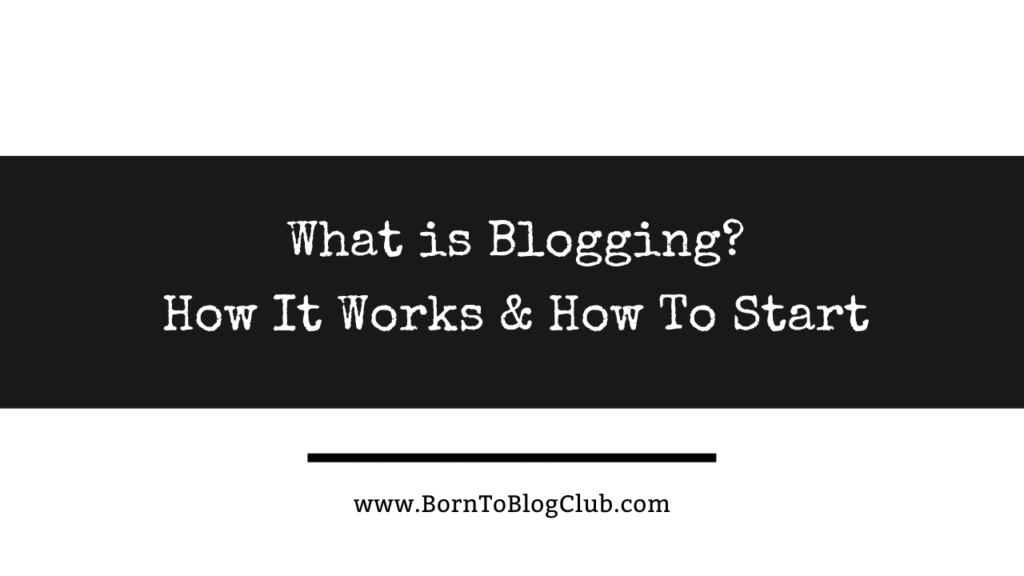 What Is Blogging? Explained: How It Works + How to Start a Blog (Step ...