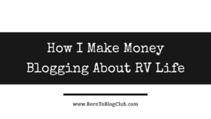 How I Make Money Blogging About My RV Life: RVersity Case Study