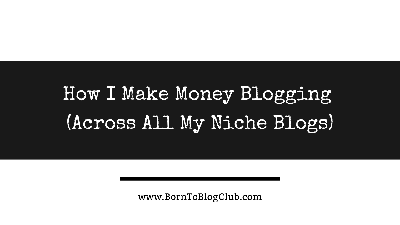 How I Make Money Blogging (Across All My Niche Blogs)